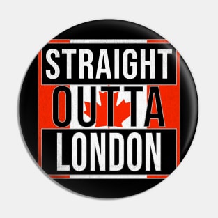 Straight Outta London - Gift for Canadian From London Ontario Pin