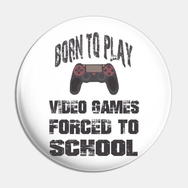 Born To Play Video Games Forced To School Pin by SbeenShirts