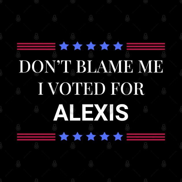 Dont Blame Me I Voted For Alexis by Woodpile