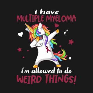 I Have Multiple Myeloma i'm allowed to do Weird Things! Support Multiple Myeloma Warrior Gifts T-Shirt