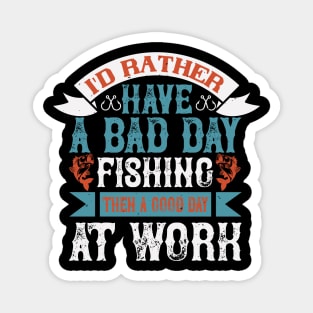 I'd rather have a bad day fishing then a good day Magnet