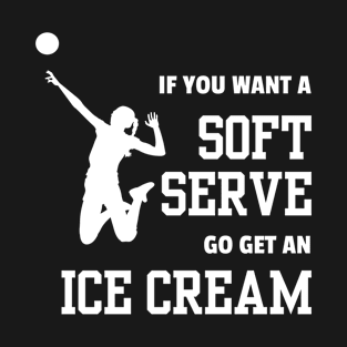 Lispe Volleyball Player If You Want A Soft Serve Go Get an Ice Cream Sports T-Shirt