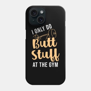 I Only Do Butt Stuff At The Gym Phone Case