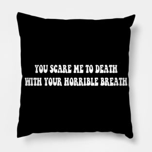 You Scare Me to Death Pillow