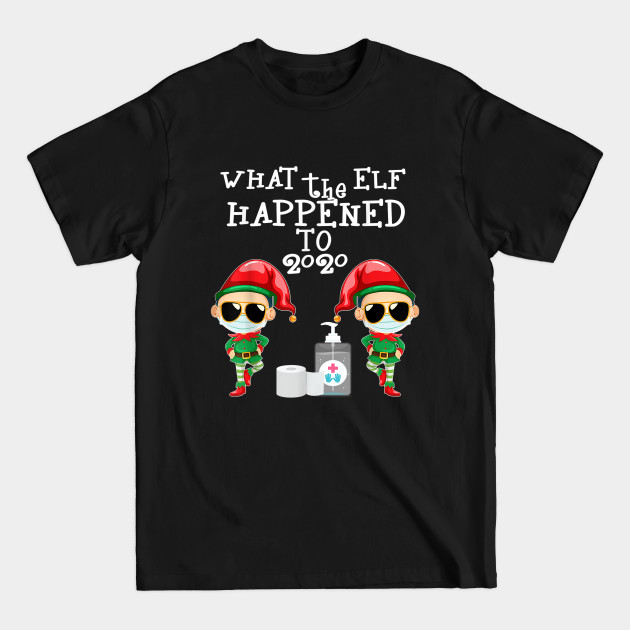 Disover What the Elf Happened to 2020 funny Christmas elf - What The Elf Happened To 2020 - T-Shirt