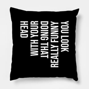 You Look Really Funny Doing That - White Text Pillow