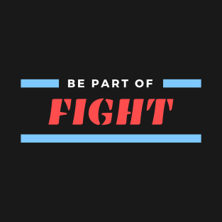 Be Part Of Fight T-Shirt