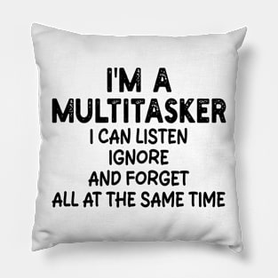 i'm a multitasker i can listen ignore and forget all at the same time Pillow