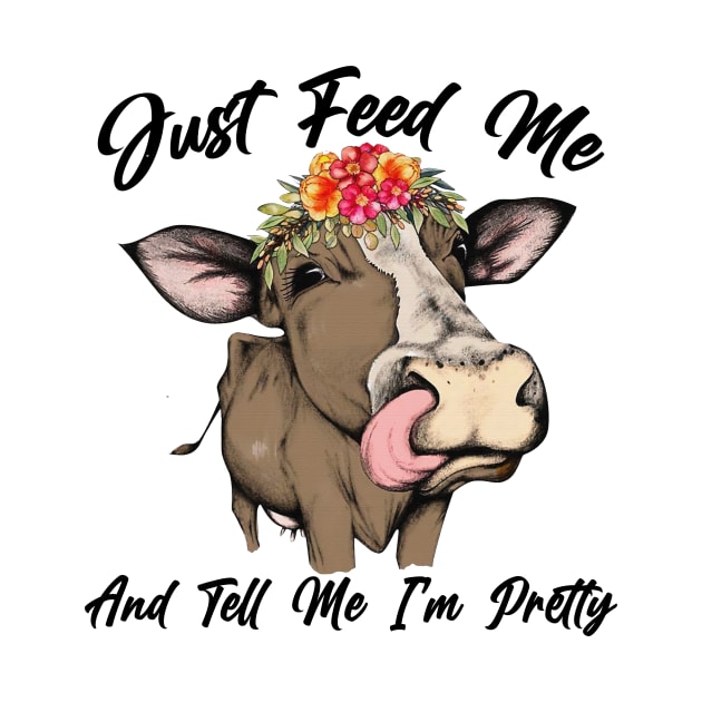 Just Feed Me And Tell Me I'm Pretty Cow Farmer Funny Gift by American Woman