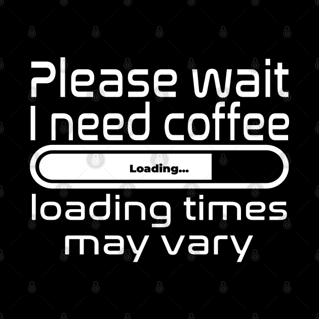 Please wait I need coffee, loading times may vary by WolfGang mmxx