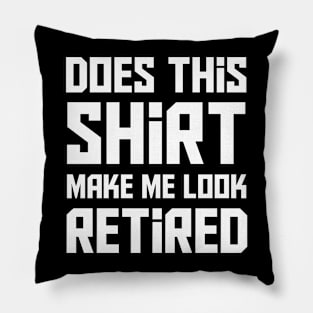 Does this shirt make me look retired? T-Shirt Pillow