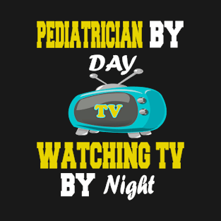 Pediatrician by Day Watching TV by Night T-Shirt