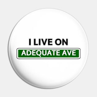 I live on Adequate Ave Pin