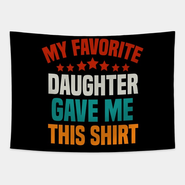 My Favorite Daughter Gave Me This Shirt Dad Tapestry by cuffiz