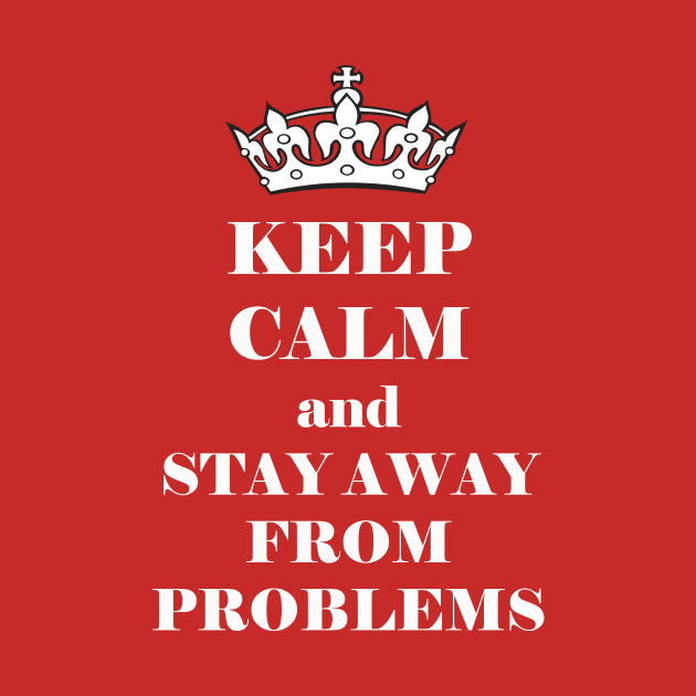 keep calm and stay away from problems by JonHerrera