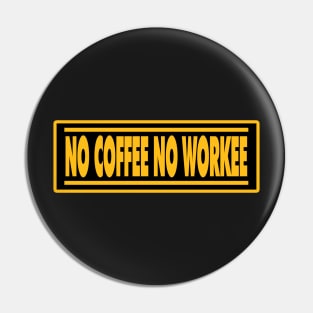 No Coffee No Workee Pin