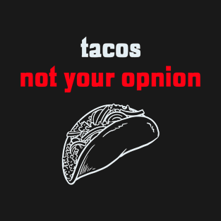 Tacos not Your Opinion T-Shirt