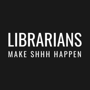 Librarians Make Shhh Happen T-Shirt