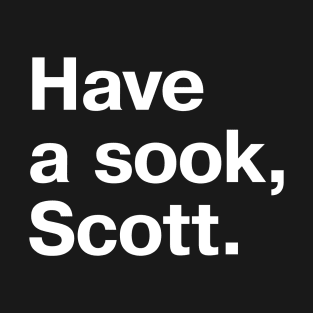 Have a sook, Scott. T-Shirt