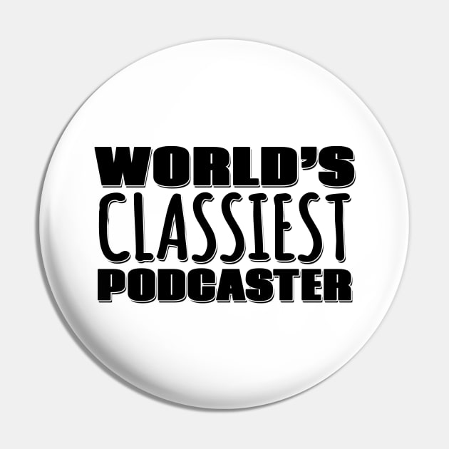 World's Classiest Podcaster Pin by Mookle