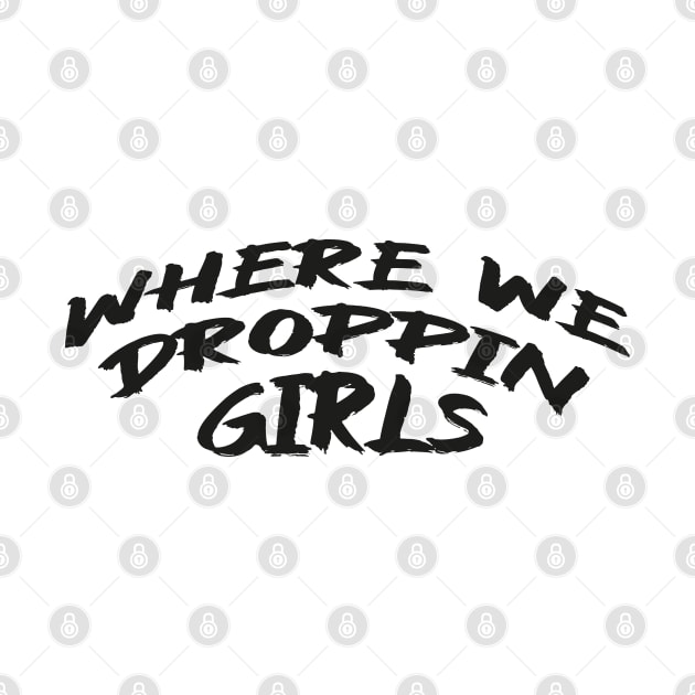 Where we Droppin Girls by MZeeDesigns