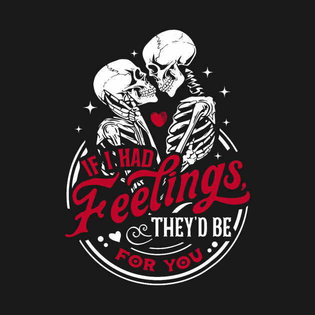 If I Had Feelings Theyd Be For You Funny Skeleton Valentines by Neldy