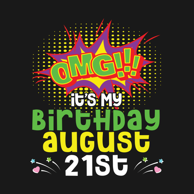 OMG It's My Birthday On August 21st Happy Birthday To Me You Daddy Mommy Brother Sister Son Daughter by joandraelliot