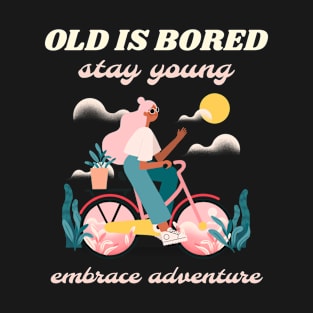 Old is bored stay young embrace adventure T-Shirt