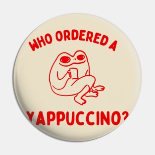 Who Ordered A Yappachino funny frog meme Pin