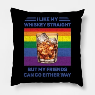 I Like My Whiskey Straight But My Friends Can Go Either Way LGBT Pillow