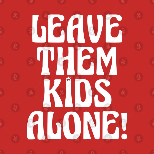 LEAVE THEM KIDS ALONE! by ericsyre