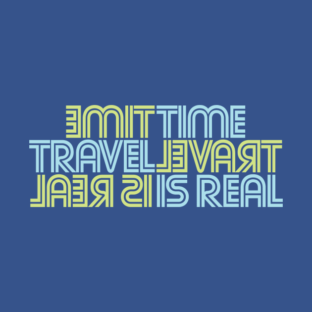 TIME TRAVEL IS REAL by BRAVOMAXXX