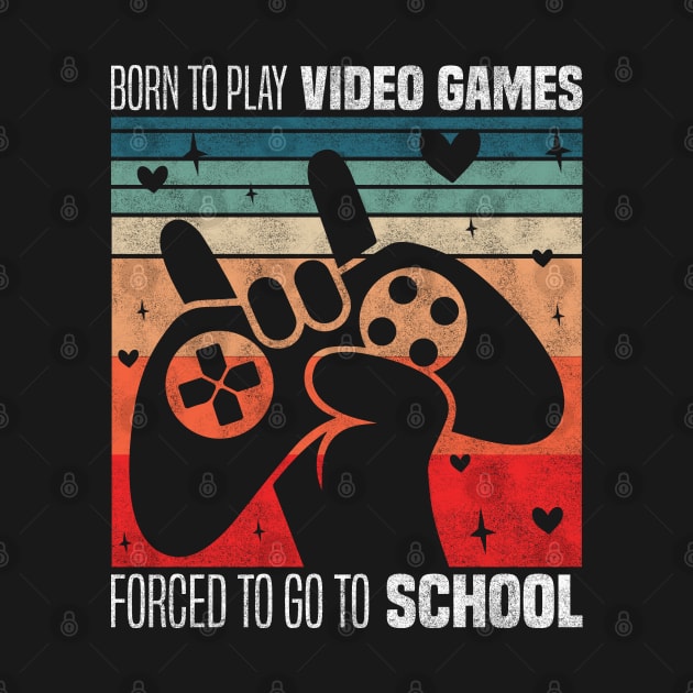 Born To Play Video Games Forced To Go To School - Video Games Enthusiast by BenTee