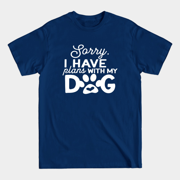 Disover Sorry I Have Plans With My Dog - Dogs - T-Shirt