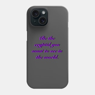 BE THE CRYPTID YOU WANT TO SEE IN THE WORLD Phone Case