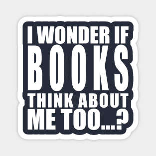 I wonder if books think about me too Magnet
