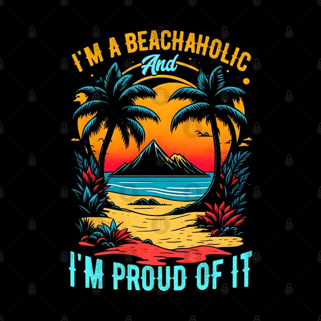 I'm a beachaholic, and I'm proud of it | Summer Beach lover Funny by T-shirt US