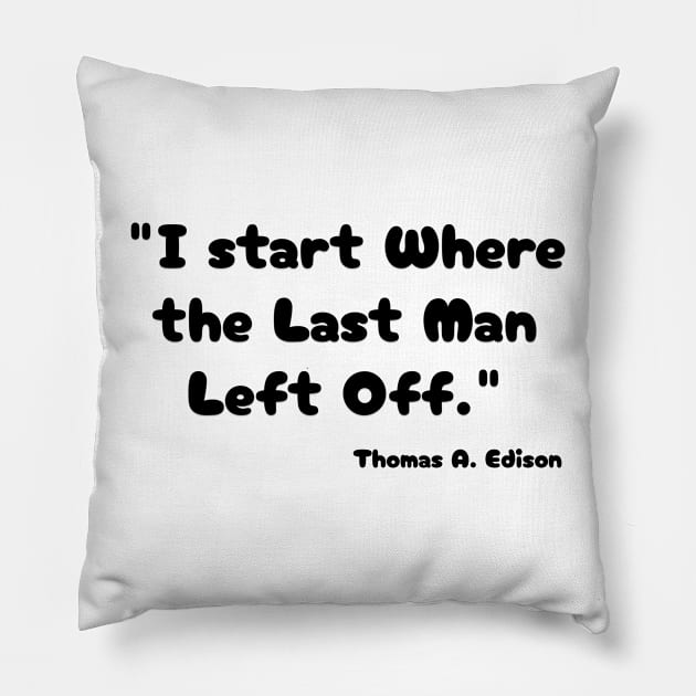 "I start Where the Last Man Left Off." Thomas A. Edison Pillow by Great Minds Speak