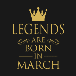 LEGENDS ARE BORN IN MARCH T-Shirt