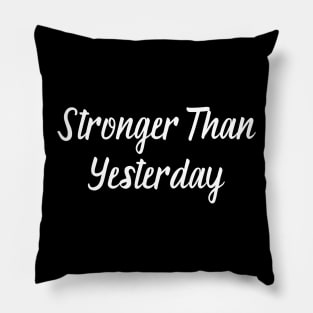 Stronger Than Yesterday Pillow
