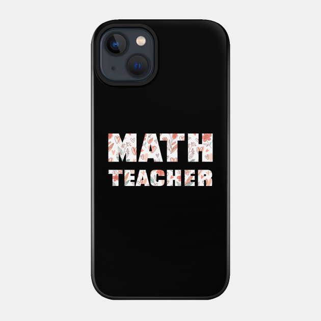 Math Teacher Flowers Pattern - Math Teacher Job - Phone Case