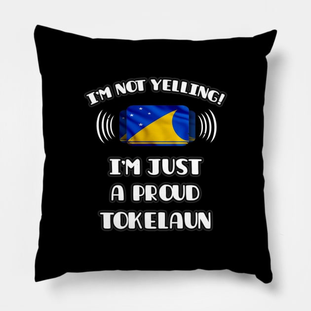 I'm Not Yelling I'm A Proud Tokelaun - Gift for Tokelaun With Roots From Tokelau Pillow by Country Flags