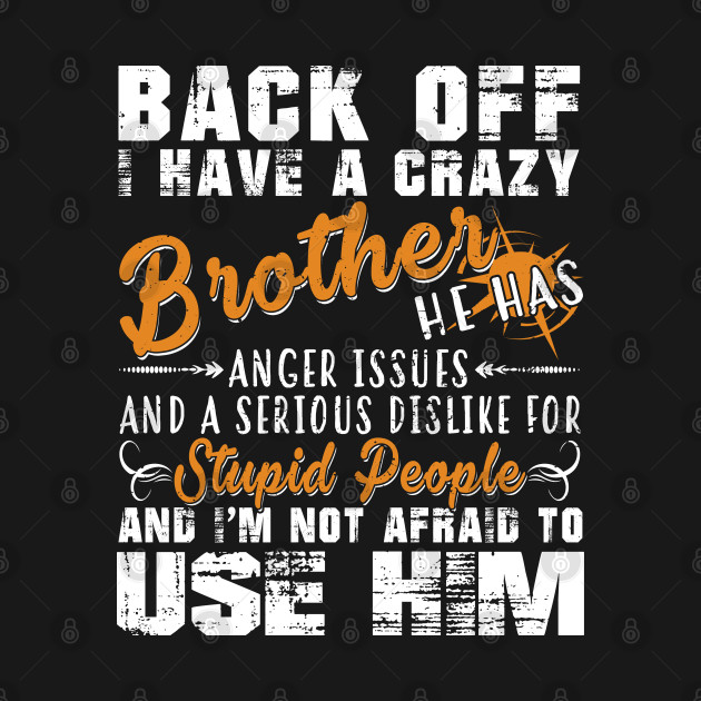 Disover Back Off I Have A Crazy Brother And I'm Not Afraid To Use Him - Back Off I Have A Crazy Brother Funny - T-Shirt