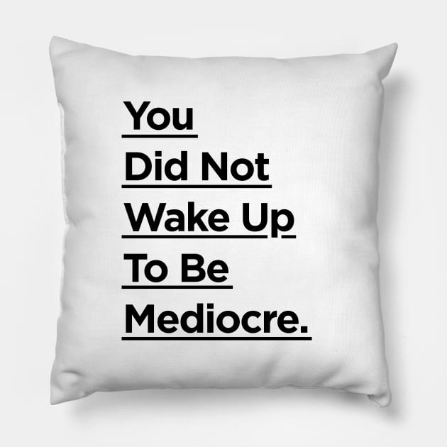 You Did Not Wake Up to Be Mediocre Pillow by MotivatedType