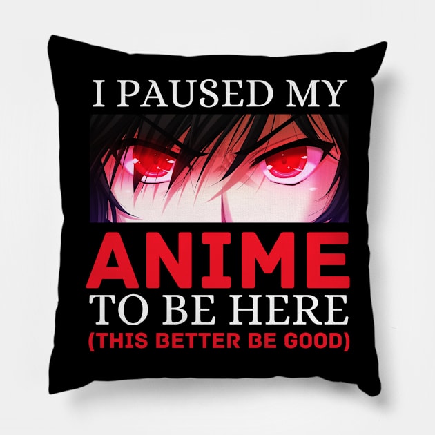 I Paused My Anime To Be Here Otaku Anime Cosplay Gift Pillow by Chase Excellence