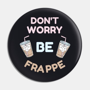 Don't Worry Be Frappe Coffee Lovers Design Pin