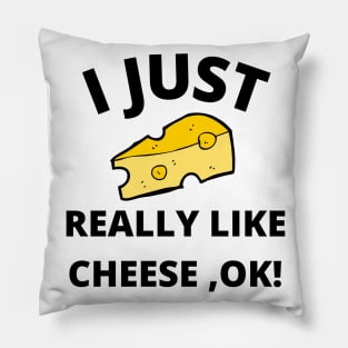 I Just Really Like Cheese Ok - Funny Cheese Lover - Food Humor Pillow