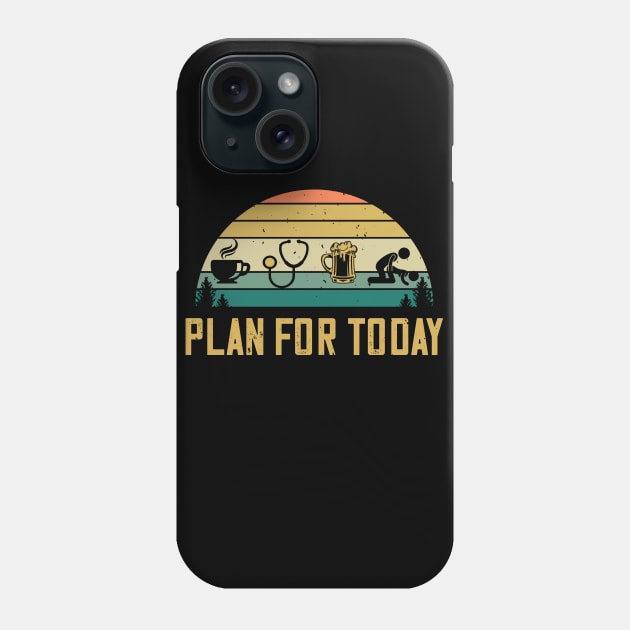 Plan For Today Coffee Doctor Beer Sex Physician Gift Phone Case by despicav