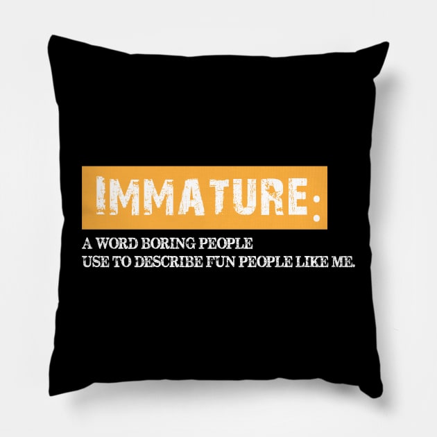 Immature, a word boring people use to describe fun people. Pillow by chidadesign