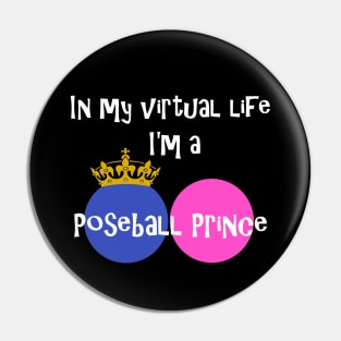 In My Virtual Life I'm A Poseball Prince Pin